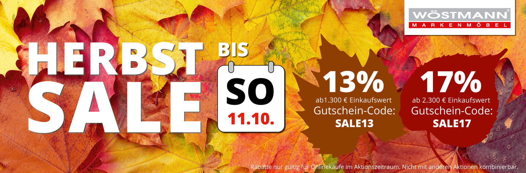 WÖSTMANN HERBSTSALE – jetzt schnell bis 11.10. sparen! 13% Rabatt ab 1.300€ Einkaufswert mit Gutschein-Code SALE13 – 17% Rabatt ab 2.300€ Einkaufswert mit Gutschein-Code SALE17