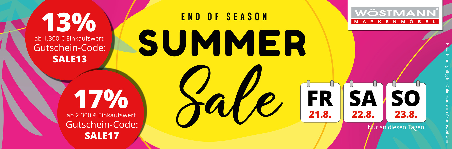 WÖSTMANN End Of Summer Sale – jetzt schnell bis 23. August sparen! 13% Rabatt ab 1.300€ Einkaufswert mit Gutschein-Code SALE13. 17% Rabatt ab 2.300€ Einkaufswert mit Gutschein-Code SALE17.